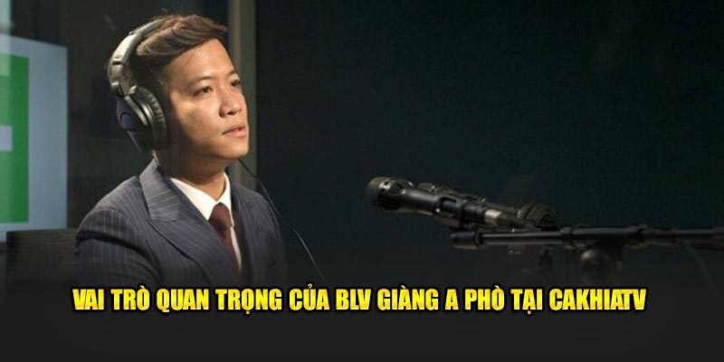 Ảnh: Vai trò quan trọng của BLV Giàng A Phò tại CakhiaTV